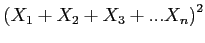 \(\left(X_1 + X_2 + X_3 + ... X_n\right)^2\)