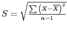 \(S = \sqrt{\frac{\sum{\left(X - \overline{X}\right)}^{2}}{n - 1}}\)