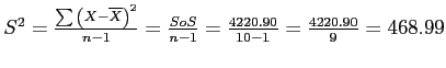\(S ^{2} = \frac{\sum{\left(X - \overline{X}\right)}^{2}}{n - 1} = \frac{SoS}{n - 1} = \frac{4220.90}{10 - 1} = \frac{4220.90}{9} = 468.99\)