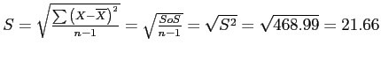 \(S = \sqrt{\frac{\sum{\left(X - \overline{X}\right)}^{2}}{n - 1}} = \sqrt{\frac{SoS}{n - 1}} = \sqrt{S^{2}} = \sqrt{468.99} = 21.66\)