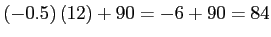 \(\left(-0.5\right)\left(12\right) + 90 = -6 + 90 = 84\)