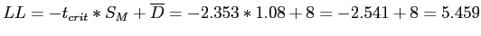 \(LL = -t_{crit}*{S_M} + \overline{D} = -2.353 * 1.08 + 8 = -2.541 + 8 = 5.459\)