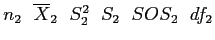 \(n_2 \hspace{.1in} \overline{X}_2 \hspace{.1in} S_2^2 \hspace{.1in} S_2 \hspace{.1in} SOS_2 \hspace{.1in} df_2\)