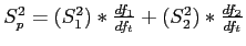 \(S_p^2 = \left(S_1^2\right)*\frac{df_1}{df_t} + \left(S_2^2\right)*\frac{df_2}{df_t}\)