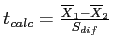 \(t_{calc} = \frac{\overline{X}_1 - \overline{X}_2}{S_{dif}}\)