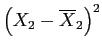 \(\left(X_2 - \overline{X}_2\right)^2\)