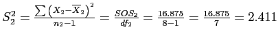 \(S_2^2 = \frac{\sum{\left(X_2 - \overline{X}_2\right)}^2}{n_2 - 1} = \frac{SOS_2}{df_2} = \frac{16.875}{8 - 1} = \frac{16.875}{7} = 2.411\)