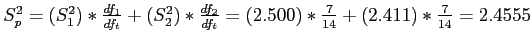 \(S_p^2 = \left(S_1^2\right)*\frac{df_1}{df_t} + \left(S_2^2\right)*\frac{df_2}{...

...} = \left(2.500\right)*\frac{7}{14} + \left(2.411\right)*\frac{7}{14} = 2.4555\)