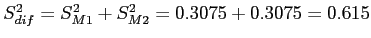 \(S_{dif}^2 = S_{M1}^2 + S_{M2}^2 = 0.3075 + 0.3075 = 0.615\)