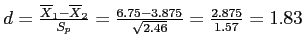 \(d = \frac{\overline{X}_1 - \overline{X}_2}{S_p} = \frac{6.75 - 3.875}{\sqrt{2.46}} = \frac{2.875}{1.57} = 1.83\)