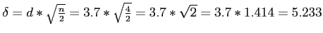 \(\delta = d * \sqrt{\frac{n}{2}} = 3.7 * \sqrt{\frac{4}{2}} = 3.7 * \sqrt{2} = 3.7 * 1.414 = 5.233\)