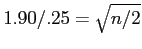 \(1.90 / .25 = \sqrt{n/2}\)