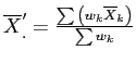 \(\overline{X}'_{.} = \frac{\sum{\left(w_{k} \overline{X}_{k}\right)}}{\sum{w_{k}}}\)