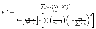 \(F'' = \frac{\frac{\sum{w_{k}\left(\overline{X}_{k} - \overline{X}'_{.}\right)}...

...frac{1}{n_{k} - 1}\right)\left(1 - \frac{w_{k}}{\sum{w_{k}}}\right)^2}\right]}\)