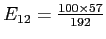 \(E_{12} = \frac{100\times57}{192}\)