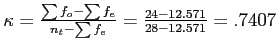 \(\kappa = \frac{\sum{f_{o}} - \sum{f_{e}}}{n_{t} - \sum{f_{e}}} = \frac{24 - 12.571}{28 - 12.571} = .7407\)