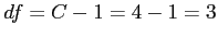 \(df = C - 1 = 4 - 1 = 3\)