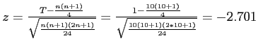 \(z = \frac{T - \frac{n\left(n+1\right)}{4}}{\sqrt{\frac{n\left(n+1\right)\left(...

...right)}{4}}{\sqrt{\frac{10\left(10+1\right)\left(2*10+1\right)}{24}}} = -2.701\)