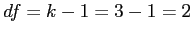 \(df = k -1 = 3 - 1 = 2\)